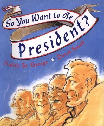 So you want to be president? / by Judith St. George ; illustrated by David Small.