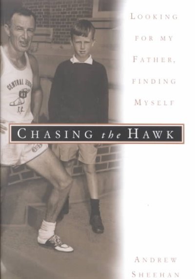 Chasing the hawk : looking for my father, finding myself / Andrew Sheehan.