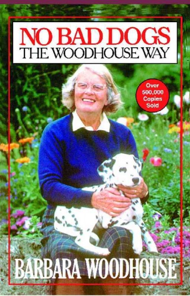 No bad dogs : the Woodhouse way / Barbara Woodhouse.