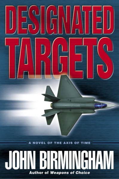 Designated targets : a novel of the axis of time / John Birmingham.