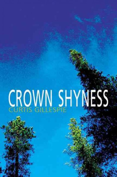 Crown shyness / Curtis Gillespie.