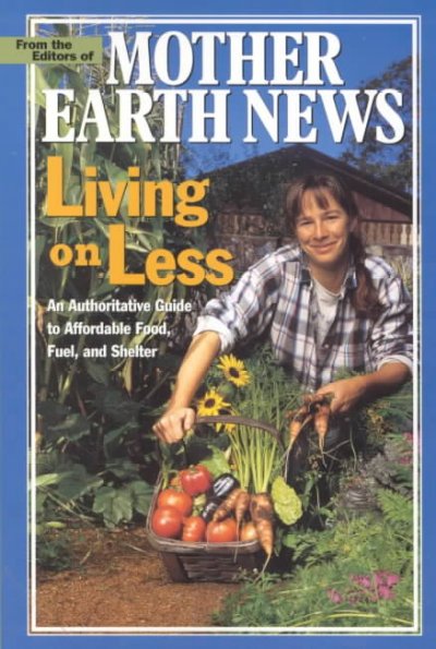 Living on less : classics from Mother earth news / edited by John Vivian and the staff of Mother earth news ; illustrations by Will Shelton.
