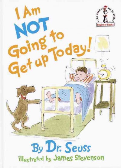 I am not going to get up today! / by Dr. Seuss ; illustrated by James Stevenson.