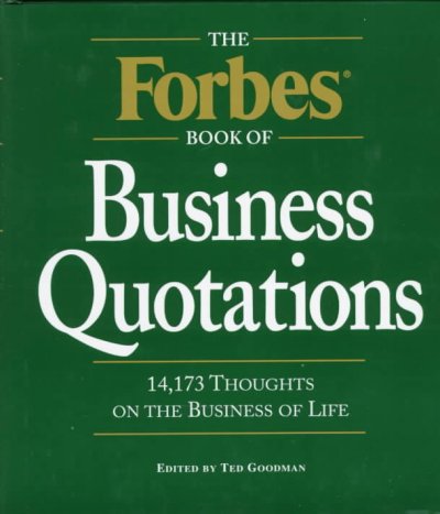 The Forbes book of business quotations : 14,266 thoughts on the business of life / edited by Ted Goodman.