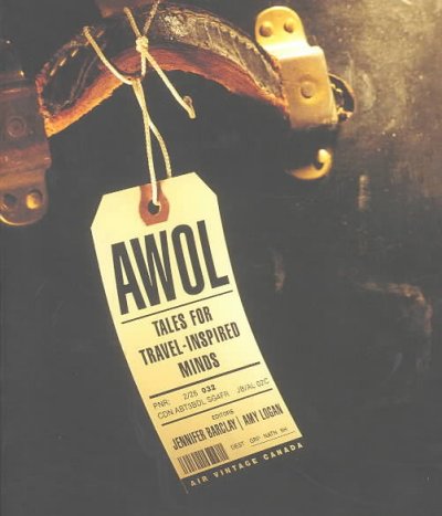 AWOL : tales for travel-inspired minds / edited by Jennifer Barclay and Amy Logan.