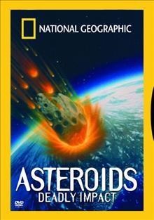 Asteroids [videorecording] : deadly impact / produced by the National Geographic Society and National Geographic Television ; produced by Nina Parmee ; written and directed by Eitan Weinreich.