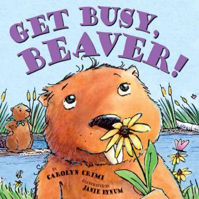 Get busy, Beaver! / by Carolyn Crimi ; illustrated by Janie Bynum.