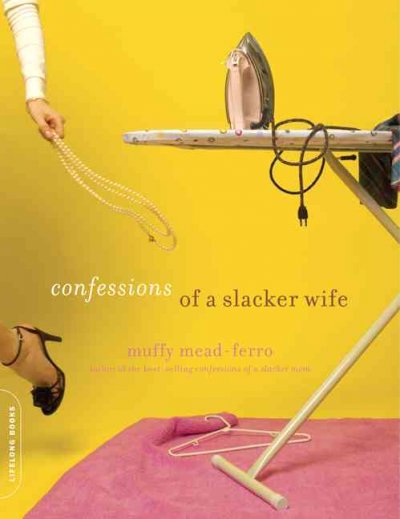 Confessions of a slacker wife / Muffy Mead-Ferro.
