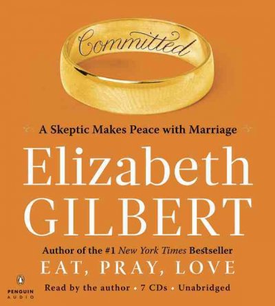 Committed [sound recording] : [a skeptic makes peace with marriage] / Elizabeth Gilbert.