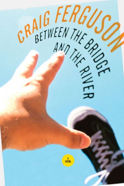 Between the bridge and the river : a novel / Craig Ferguson.