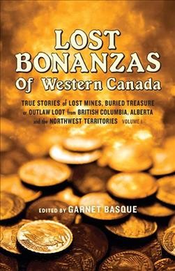 Lost bonanzas of Western Canada : Volume 1 / edited by Garnet Basque.