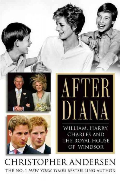 After Diana : William, Harry, Charles, and the royal house of Windsor / Christopher Andersen.