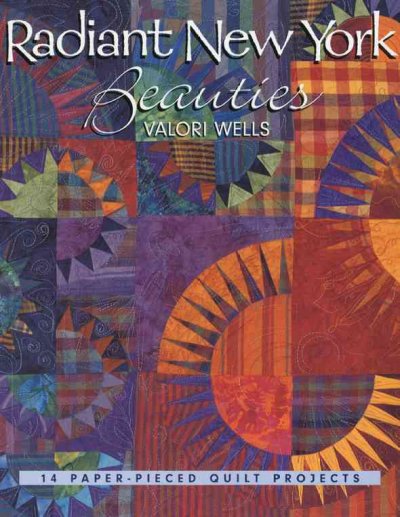 Radiant New York beauties : 14 paper-pieced quilt projects / Valori Wells.