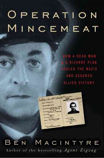 Operation Mincemeat : how a dead man and bizarre plan fooled the Nazis and assured an Allied victory / Ben Macintyre.