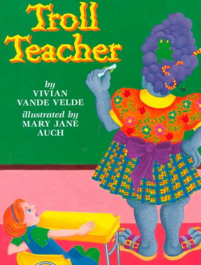 Troll teacher / by Vivian Vande Velde ; illustrated by Mary Jane Auch.