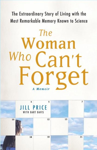 Woman who can't forget, The : The extraordinary story of living with the most remarkable memory known to scien.