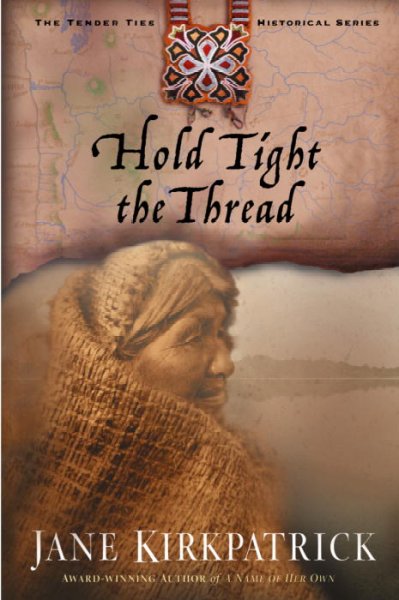 Hold tight the thread [book] / Jane Kirkpatrick.