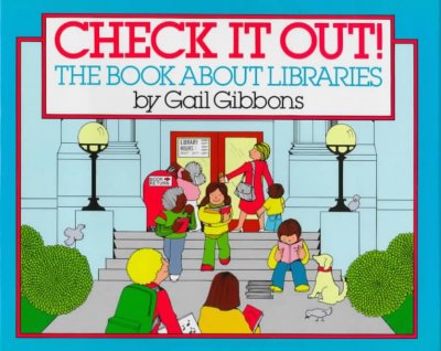 Check it out! : the book about libraries / by Gail Gibbons.