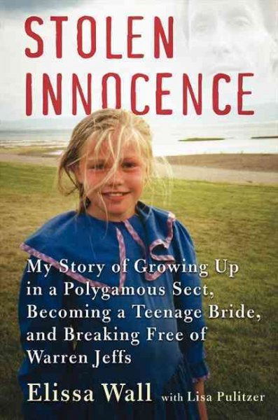 Stolen innocence : my story of growing up in a polygamous sect, becoming a teenage bride, and breaking free of Warren Jeffs / Elissa Wall with Lisa Pulitzer.