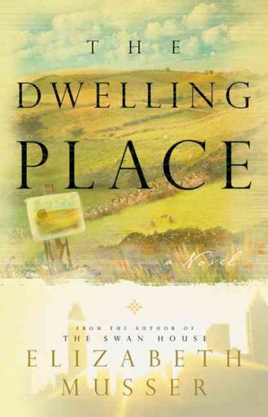 The dwelling place : a novel / Elizabeth Musser.
