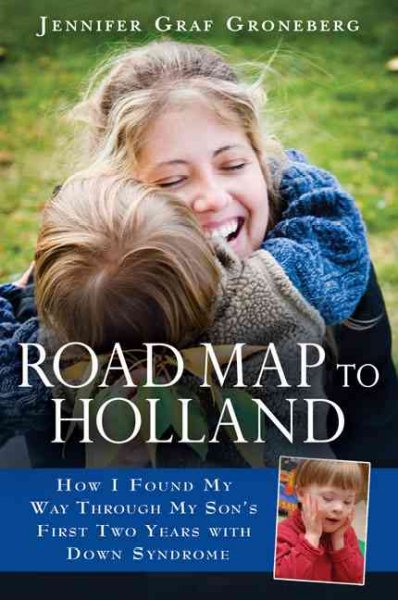 Road map to Holland : how I found my way through my son's first two years with Down syndrome / Jennifer Graf Groneberg.