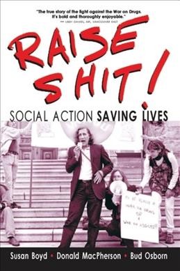 Raise shit! : social action saving lives / Susan Boyd, Donald MacPherson, Bud Osborn.