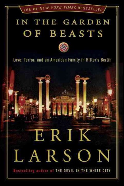 In the garden of beasts : love, terror, and an American family in Hitler's Berlin / Erik Larson.