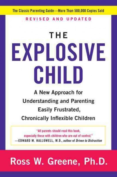 The explosive child : a new approach for understanding and parenting easily frustrated, chronically inflexible children / Ross W. Greene, Ph.D.