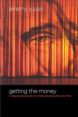 Getting the money : a step-by-step guide for writing business plans for film / Jeremy Juuso.