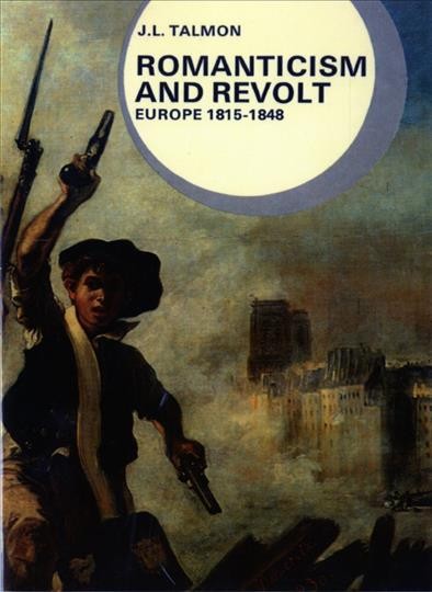 Romanticism and revolt : Europe 1815-1848 / J. L. Talmon.