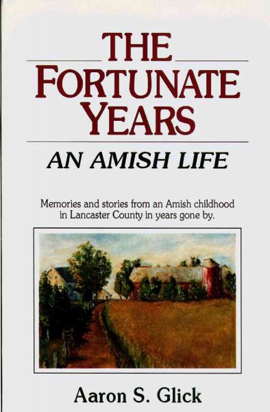 The fortunate years :  an Amish life /  Aaron S. Glick.