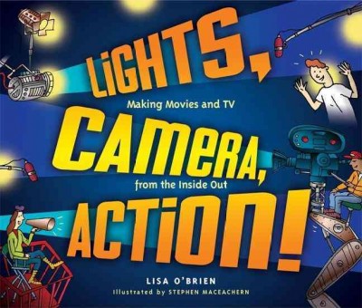 Lights, camera, action! [book] : making movies and TV from the inside out / Lisa O'Brien ; illustrated by Stephen MacEachern.