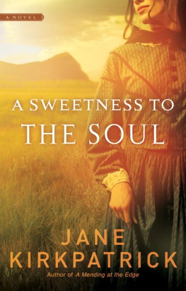 A sweetness to the soul [book] : a novel / Jane Kirkpatrick.