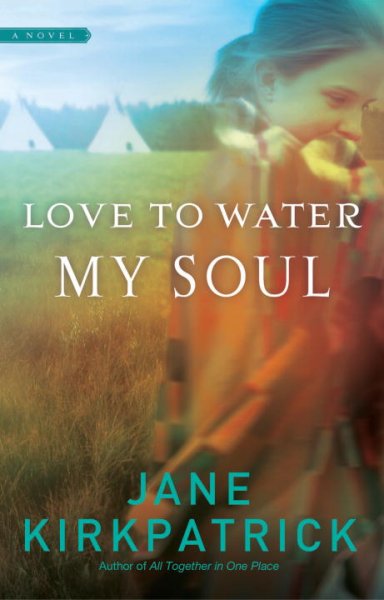 Love to water my soul [book] / Jane Kirkpatrick.