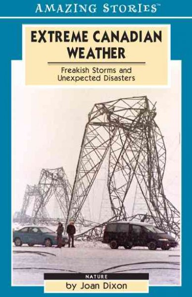 Extreme Canadian weather : freakish storms and unexpected disasters / by Joan Dixon.