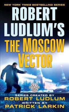 Robert Ludlum's The Moscow vector / written by Patrick Larkin.