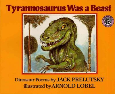 Tyrannosaurus was a beast : dinosaur poems / by Jack Prelutsky ; illustrated by Arnold Lobel.