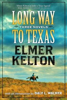 Long way to Texas : three novels / by Elmer Kelton ; [introduction by Dale L. Walker].
