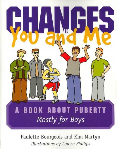Changes in you and me : a book about puberty, mostly for boys / Paulette Bourgeois and Kim Martyn ; illustrations by Louise Phillips.