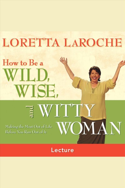 How to be a wild, wise, and witty woman [electronic resource] / Loretta LaRoche.