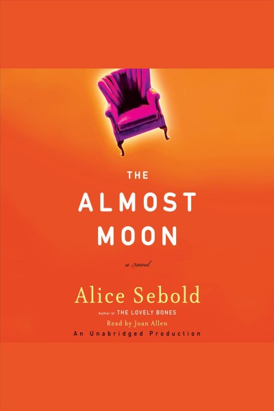 The almost moon [electronic resource] : a novel / Alice Sebold.