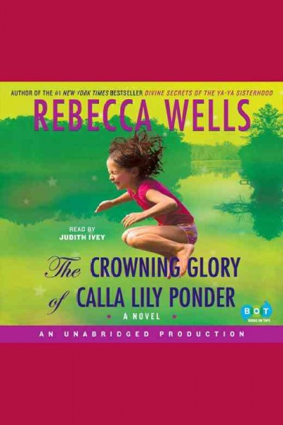 The crowning glory of Calla Lily Ponder [electronic resource] : a novel / Rebecca Wells.