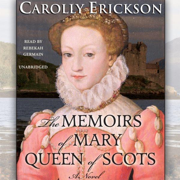 The memoirs of Mary Queen of Scots [electronic resource] / Carolly Erickson.