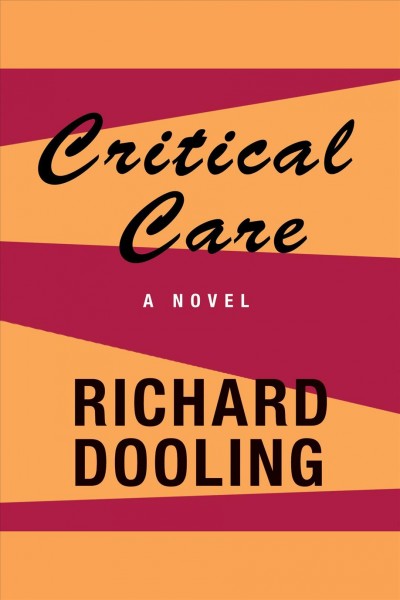Critical care [electronic resource] : a novel / Richard Dooling.