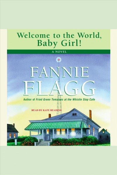 Welcome to the world, baby girl! [electronic resource] : [a novel] / Fannie Flagg.