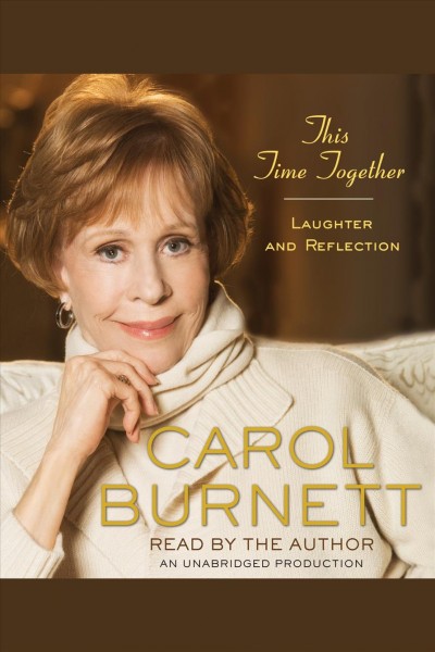 This time together [electronic resource] : laughter and reflection / by Carol Burnett.