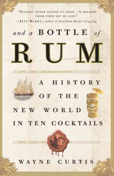And a bottle of rum [electronic resource] : a history of the New World in ten cocktails / Wayne Curtis.