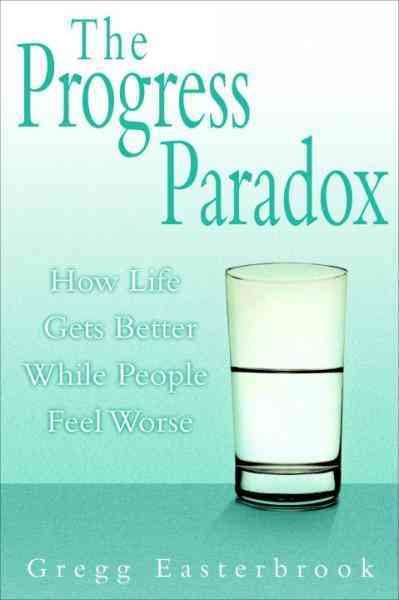 The progress paradox [electronic resource] : how life gets better while people feel worse / Gregg Easterbrook.