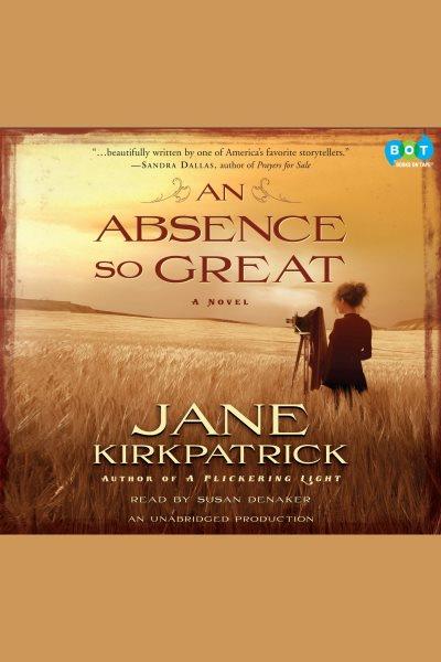 An absence so great [electronic resource] : [a novel] / Jane Kirkpatrick.