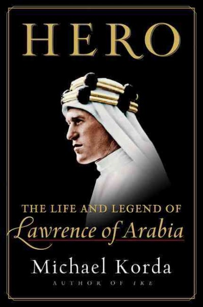 Hero [electronic resource] : the life and legend of Lawrence of Arabia / by Michael Korda.